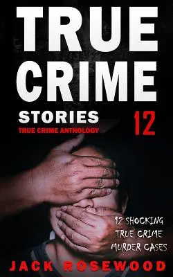 True Crime Stories Volume 12 : 12 affaires de meurtre choquantes et véridiques - True Crime Stories Volume 12: 12 Shocking True Crime Murder Cases