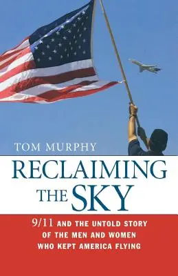 Reclaiming the Sky : 9/11 and the Untold Story of the Men and Women Who Kept America Flying (Récupérer le ciel : le 11 septembre et l'histoire inédite des hommes et des femmes qui ont permis à l'Amérique de voler) - Reclaiming the Sky: 9/11 and the Untold Story of the Men and Women Who Kept America Flying