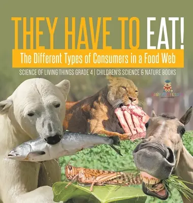 Ils doivent manger : les différents types de consommateurs dans un réseau alimentaire - Science of Living Things Grade 4 - Children's Science & Nature Books - They Have to Eat!: The Different Types of Consumers in a Food Web - Science of Living Things Grade 4 - Children's Science & Nature Books