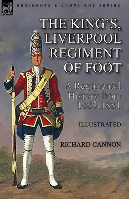 Le King's, Liverpool Regiment of Foot : une histoire régimentaire de 1685 à 1881 - The King's, Liverpool Regiment of Foot: a Regimental History from 1685-1881