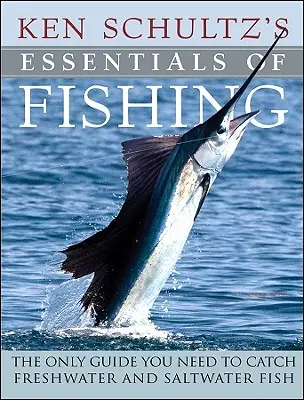 Ken Schultz's Essentials of Fishing : The Only Guide You Need to Catch Freshwater and Saltwater Fish (en anglais seulement) - Ken Schultz's Essentials of Fishing: The Only Guide You Need to Catch Freshwater and Saltwater Fish