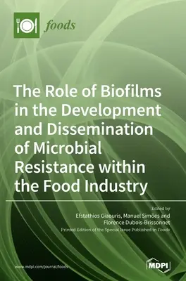 Le rôle des biofilms dans le développement et la dissémination de la résistance microbienne dans l'industrie alimentaire - The Role of Biofilms in the Development and Dissemination of Microbial Resistance within the Food Industry