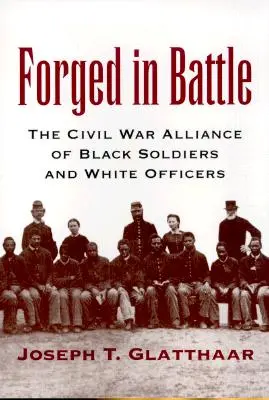 Forgés au combat : L'alliance des soldats noirs et des officiers blancs pendant la guerre de Sécession - Forged in Battle: The Civil War Alliance of Black Soldiers and White Officers