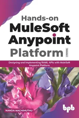 Hands-on MuleSoft Anypoint platform Volume 1 : Concevoir et mettre en œuvre des API RAML avec MuleSoft Anypoint Platform - Hands-on MuleSoft Anypoint platform Volume 1: Designing and Implementing RAML APIs with MuleSoft Anypoint Platform