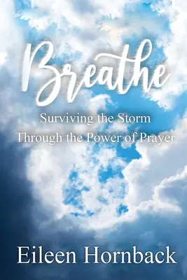 Respirer : Survivre à la tempête grâce au pouvoir de la prière - Breathe: Surviving The Storm Through The Power Of Prayer