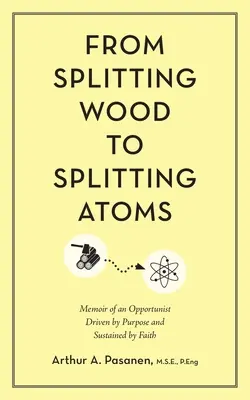 De la fente du bois à la fente des atomes : Mémoires d'un opportuniste guidé par son but et soutenu par sa foi - From Splitting Wood to Splitting Atoms: Memoir of an Opportunist Driven by Purpose and Sustained by Faith