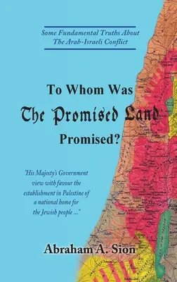 À qui la terre promise a-t-elle été promise ? Quelques vérités fondamentales sur le conflit israélo-arabe - To Whom Was The Promised Land Promised?: Some Fundamental Truths About The Arab-Israeli Conflict