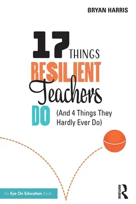 17 choses que font les enseignants résilients (et 4 choses qu'ils ne font pratiquement jamais) - 17 Things Resilient Teachers Do: (And 4 Things They Hardly Ever Do)