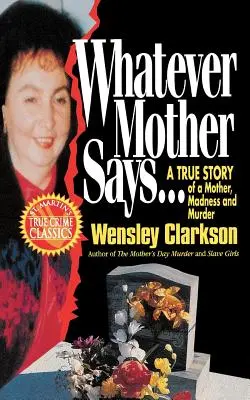 Quoi que dise la mère... : L'histoire vraie d'une mère, de la folie et du meurtre - Whatever Mother Says...: A True Story of a Mother, Madness and Murder