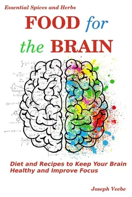 Nourriture pour le cerveau : Régime et recettes pour garder votre cerveau en bonne santé et améliorer votre concentration - Food for the Brain: Diet and Recipes to Keep Your Brain Healthy and Improve Focus