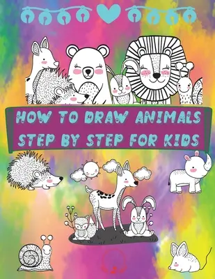 Comment dessiner des animaux étape par étape pour les enfants : Un guide simple et amusant pour dessiner des animaux mignons pour les garçons, les filles, les enfants de la maternelle, les tout-petits et les enfants d'âge préscolaire. - How to Draw Animals Step by Step for Kids: Fun and Simple Step-By-Step Guide to Drawing Cute Animals for Boys, Girls, Kindergarten, Toddlers, Preschoo