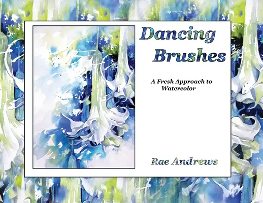 Pinceaux dansants : Une nouvelle approche de l'aquarelle - Dancing Brushes: A Fresh Approach to Watercolor