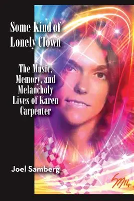 Une sorte de clown solitaire : La musique, la mémoire et la vie mélancolique de Karen Carpenter - Some Kind of Lonely Clown: The Music, Memory, and Melancholy Lives of Karen Carpenter
