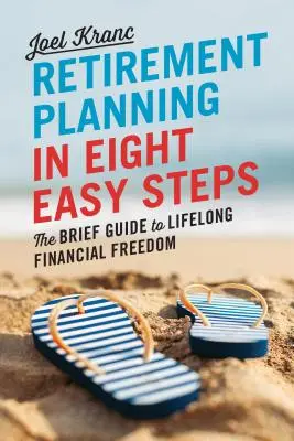 La planification de la retraite en 8 étapes faciles : Le petit guide de la liberté financière tout au long de la vie - Retirement Planning in 8 Easy Steps: The Brief Guide to Lifelong Financial Freedom