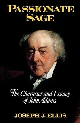 Sage passionné : le caractère et l'héritage de John Adams - Passionate Sage: The Character and Legacy of John Adams