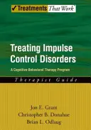 Traiter les troubles du contrôle des impulsions : Un programme de thérapie cognitivo-comportementale, Guide du thérapeute - Treating Impulse Control Disorders: A Cognitive-Behavioral Therapy Program, Therapist Guide