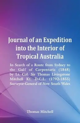 Journal of an Expedition into the Interior of Tropical Australia, In Search of a Route from Sydney to the Gulf of Carpentaria (1848), by Lt. Col. Sir