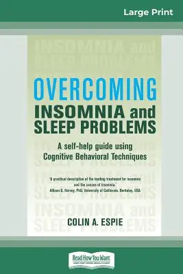 Surmonter l'insomnie et les problèmes de sommeil : Un guide d'auto-assistance utilisant des techniques cognitivo-comportementales (16pt Large Print Edition) - Overcoming Insomnia and Sleep Problems: A self-help guide using Cognitive Behavioral Techniques (16pt Large Print Edition)