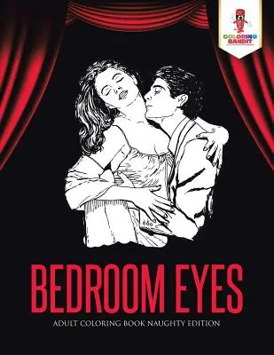 Bedroom Eyes : Livre de coloriage pour adultes, édition coquine - Bedroom Eyes: Adult Coloring Book Naughty Edition