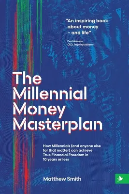 The Millennial Money Masterplan : Comment les Millennials (et n'importe qui d'autre d'ailleurs) peuvent atteindre la vraie liberté financière en 10 ans ou moins - The Millennial Money Masterplan: How Millennials (and anyone else for that matter) can achieve True Financial Freedom in 10 years or less