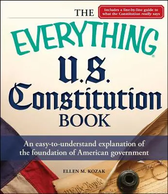 The Everything U.S. Constitution Book : Une explication facile à comprendre du fondement du gouvernement américain - The Everything U.S. Constitution Book: An Easy-To-Understand Explanation of the Foundation of American Government