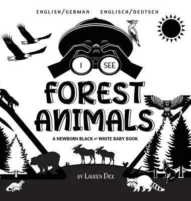 Je vois des animaux de la forêt : Bilingue (anglais / allemand) (Englisch / Deutsch) Un livre pour nouveau-né en noir et blanc - I See Forest Animals: Bilingual (English / German) (Englisch / Deutsch) A Newborn Black & White Baby Book