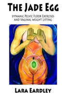 L'œuf de jade : Exercices dynamiques du plancher pelvien et techniques d'haltérophilie vaginale pour les femmes - The Jade Egg: Dynamic Pelvic Floor Exercises and Vaginal Weight Lifting Techniques for Women