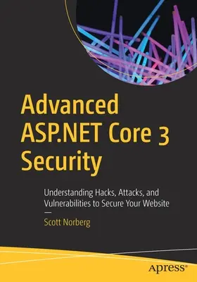 Sécurité avancée ASP.NET Core 3 : Comprendre les piratages, les attaques et les vulnérabilités pour sécuriser votre site web - Advanced ASP.NET Core 3 Security: Understanding Hacks, Attacks, and Vulnerabilities to Secure Your Website