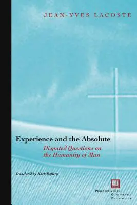 L'expérience et l'absolu : Questions controversées sur l'humanité de l'homme - Experience and the Absolute: Disputed Questions on the Humanity of Man