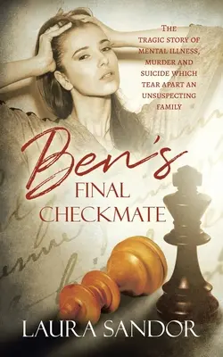 L'échec et mat final de Ben : L'histoire tragique d'une maladie mentale, d'un meurtre et d'un suicide qui déchirent une famille sans méfiance. - Ben's Final Checkmate: The Tragic Story of Mental Illness, Murder and Suicide Which Tear Apart an Unsuspecting Family