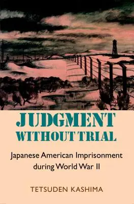 Le jugement sans procès : L'emprisonnement des Américains d'origine japonaise pendant la Seconde Guerre mondiale - Judgment Without Trial: Japanese American Imprisonment During World War II