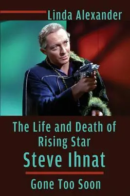 La vie et la mort de l'étoile montante Steve Ihnat - Parti trop tôt - The Life and Death of Rising Star Steve Ihnat - Gone Too Soon