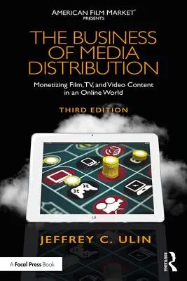 Le commerce de la distribution des médias : Monétiser les contenus cinématographiques, télévisuels et vidéo dans un monde en ligne - The Business of Media Distribution: Monetizing Film, TV, and Video Content in an Online World