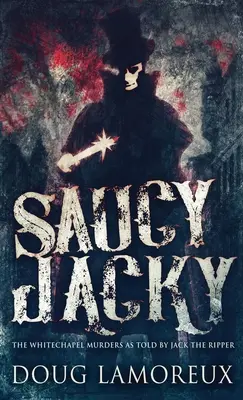 Les meurtres de Whitechapel racontés par Jack l'Éventreur - Saucy Jacky: The Whitechapel Murders As Told By Jack The Ripper