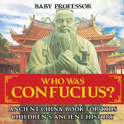 Qui était Confucius ? Livre pour enfants sur la Chine ancienne - Histoire ancienne pour enfants - Who Was Confucius? Ancient China Book for Kids - Children's Ancient History