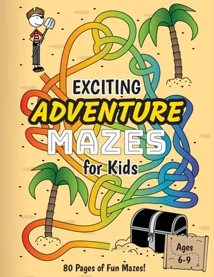 Des labyrinthes passionnants pour les enfants : (6-9 ans) Cahier d'activités pour les labyrinthes sur le thème de l'aventure - Exciting Adventure Mazes for Kids: (Ages 6-9) Adventure Themed Maze Activity Workbook