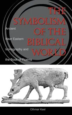 Symbolisme du monde biblique : L'iconographie du Proche-Orient ancien et le livre des Psaumes - Symbolism of the Biblical World: Ancient Near Eastern Iconography and the Book of Psalms