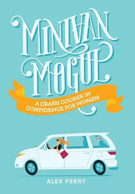 Minivan Mogul : Un cours accéléré sur la confiance en soi pour les femmes - Minivan Mogul: A Crash Course in Confidence for Women