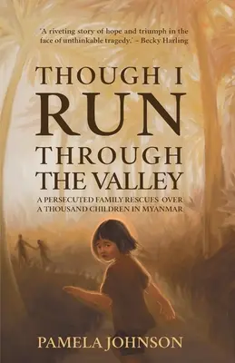 Si je cours dans la vallée : Une famille persécutée sauve plus de mille enfants au Myanmar - Though I Run Through the Valley: A Persecuted Family Rescues Over a Thousand Children in Myanmar