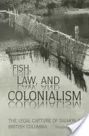 Poisson, droit et colonialisme : La capture légale du saumon en Colombie-Britannique - Fish, Law, and Colonialism: The Legal Capture of Salmon in British Columbia