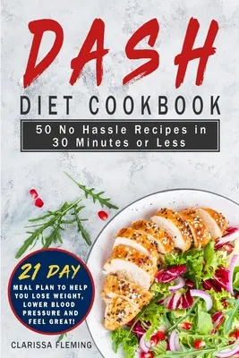 Dash Diet Cookbook : 50 recettes en 30 minutes ou moins (y compris un plan de repas de 21 jours) pour vous aider à perdre du poids, à abaisser votre tension artérielle et à vous sentir mieux dans votre peau. - Dash Diet Cookbook: 50 No Hassle Recipes in 30 Minutes or Less (Includes 21 Day Meal Plan to help you lose weight, lower blood pressure an