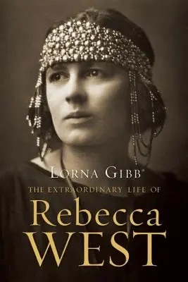 La vie extraordinaire de Rebecca West : Une biographie - The Extraordinary Life of Rebecca West: A Biography