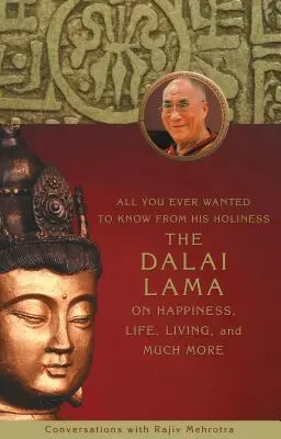 Tout ce que vous avez toujours voulu savoir de Sa Sainteté le Dalaï Lama sur le bonheur, la vie, l'existence et bien d'autres choses encore - All You Ever Wanted to Know From His Holiness the Dalai Lama on Happiness, Life, Living, and Much More