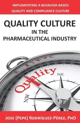 Culture de la qualité dans l'industrie pharmaceutique : Mise en œuvre d'une culture de la qualité et de la conformité basée sur le comportement (Rodrguez-Prez Jose (Pepe)) - Quality Culture in the Pharmaceutical Industry: Implementing a Behavior-based Quality and Compliance Culture (Rodrguez-Prez Jose (Pepe))