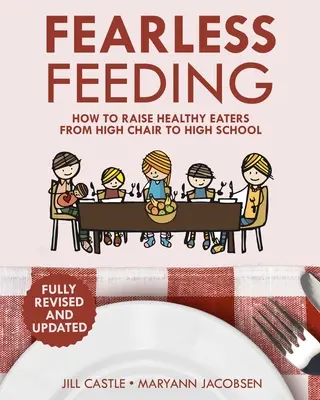 L'alimentation sans crainte : Comment élever des enfants qui mangent sainement, de la chaise haute à l'école secondaire - Fearless Feeding: How to Raise Healthy Eaters From High Chair to High School