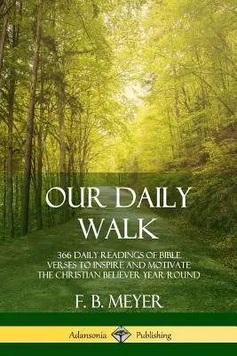 Notre marche quotidienne : 366 lectures quotidiennes de versets bibliques pour inspirer et motiver le croyant chrétien tout au long de l'année - Our Daily Walk: 366 Daily Readings of Bible Verses to Inspire and Motivate the Christian Believer Year Round