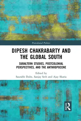 Dipesh Chakrabarty et le Sud global : Les études subalternes, les perspectives postcoloniales et l'anthropocène - Dipesh Chakrabarty and the Global South: Subaltern Studies, Postcolonial Perspectives, and the Anthropocene