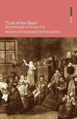 La vérité du cœur : une anthologie de George Fox - Truth of the Heart. an Anthology of George Fox