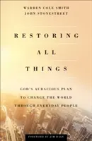 Restaurer toutes choses : Le plan audacieux de Dieu pour changer le monde à travers les gens de tous les jours - Restoring All Things: God's Audacious Plan to Change the World Through Everyday People