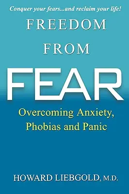 Se libérer de la peur : vaincre l'anxiété, les phobies et la panique - Freedom from Fear: Overcoming Anxiety, Phobias and Panic